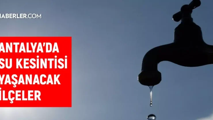 ASAT Antalya su kesintisi! Alanya, Manavgat, Kumluca 11-12 Eylül 2024 Antalya su kesintisi listesi! Sular ne zaman gelecek?